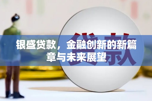 荷塘银盛贷款，金融创新的新篇章与未来展望