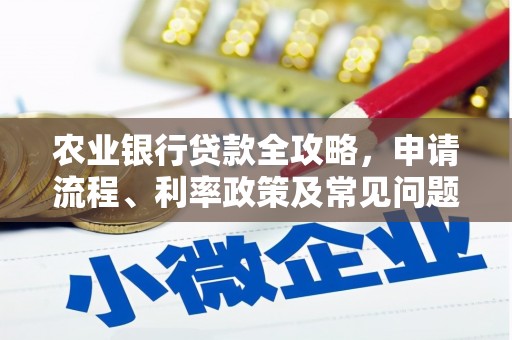 兴隆台农业银行贷款全攻略，申请流程、利率政策及常见问题解析