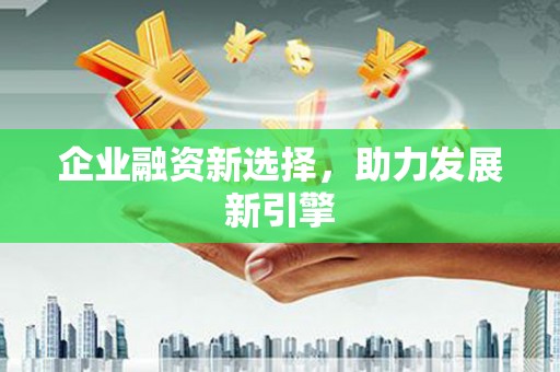 富拉尔基企业融资新选择，助力发展新引擎
