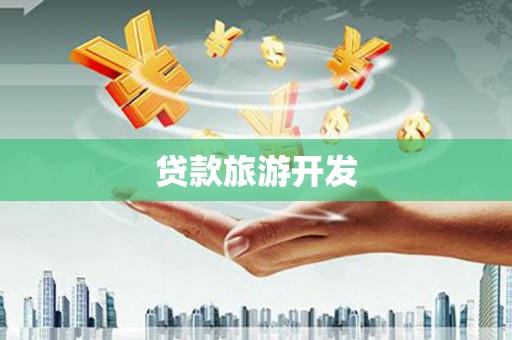 萍乡贷款旅游开发