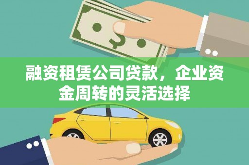 察雅融资租赁公司贷款，企业资金周转的灵活选择
