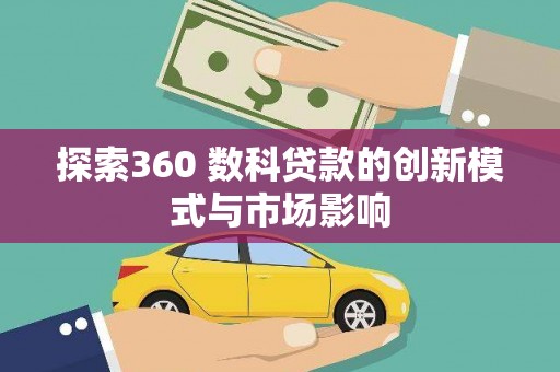 永济探索360 数科贷款的创新模式与市场影响