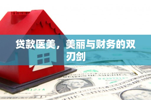 杭锦后旗贷款医美，美丽与财务的双刃剑