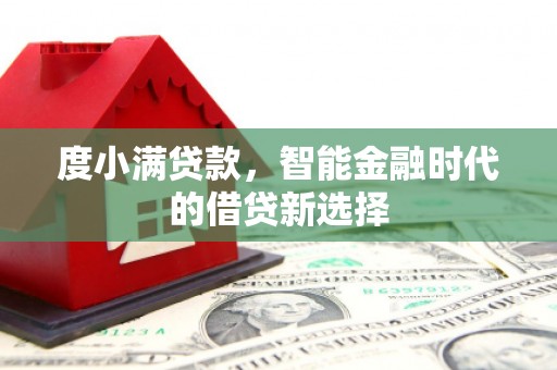 依兰度小满贷款，智能金融时代的借贷新选择