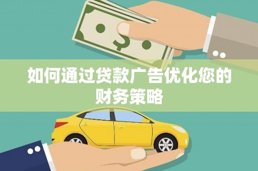垣曲如何通过贷款广告优化您的财务策略