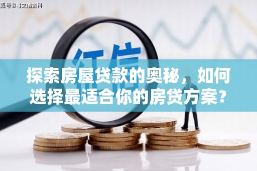永登探索房屋贷款的奥秘，如何选择最适合你的房贷方案？