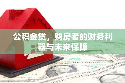 拉孜公积金贷，购房者的财务利器与未来保障