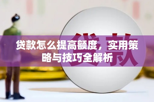 宜君贷款怎么提高额度，实用策略与技巧全解析
