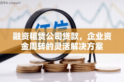 梁山融资租赁公司贷款，企业资金周转的灵活解决方案