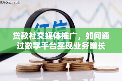 杭州贷款社交媒体推广，如何通过数字平台实现业务增长