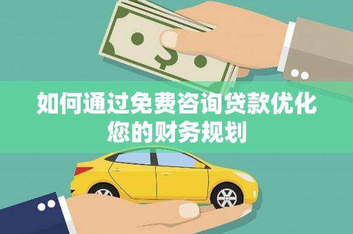 濮阳如何通过免费咨询贷款优化您的财务规划
