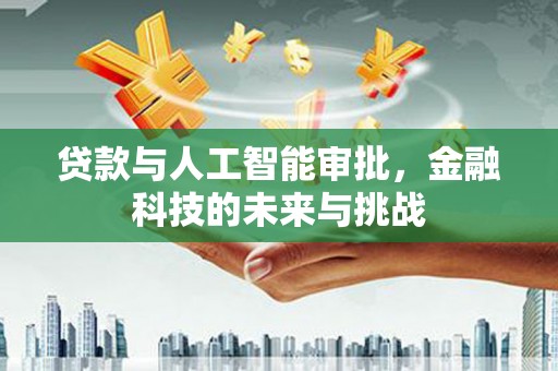 海州贷款与人工智能审批，金融科技的未来与挑战