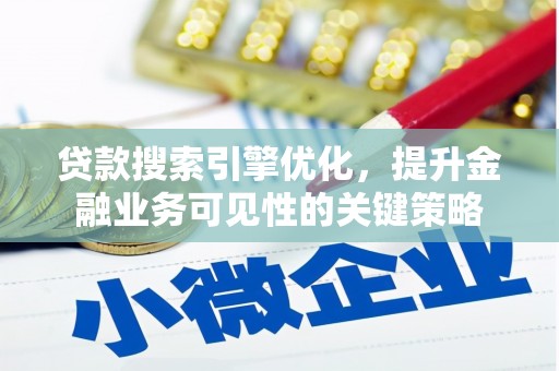 凤泉贷款搜索引擎优化，提升金融业务可见性的关键策略