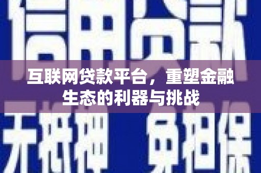 崇仁互联网贷款平台，重塑金融生态的利器与挑战