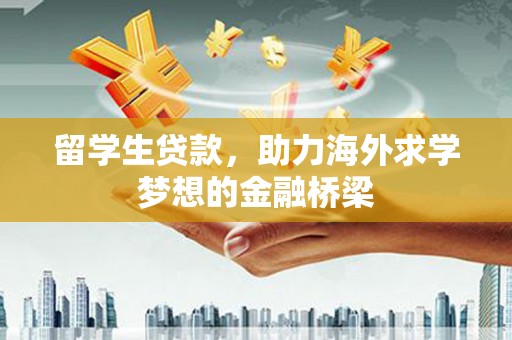 汶上留学生贷款，助力海外求学梦想的金融桥梁
