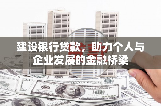 兴隆台建设银行贷款，助力个人与企业发展的金融桥梁