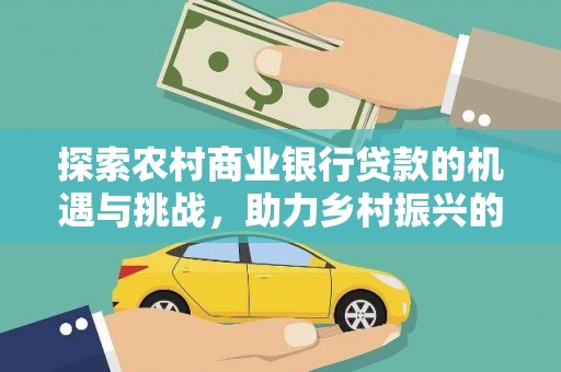 台东探索农村商业银行贷款的机遇与挑战，助力乡村振兴的金融引擎
