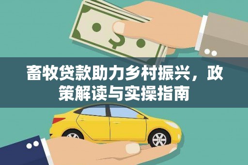 嘉荫畜牧贷款助力乡村振兴，政策解读与实操指南
