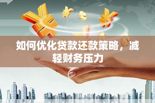 凤泉如何优化贷款还款策略，减轻财务压力