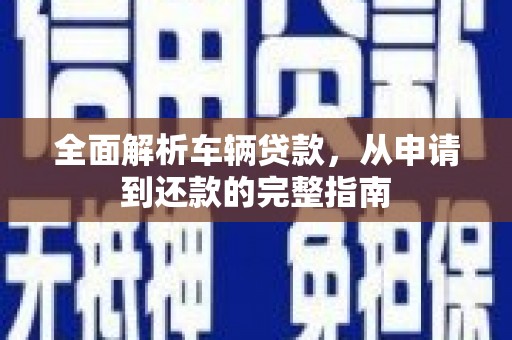港口全面解析车辆贷款，从申请到还款的完整指南