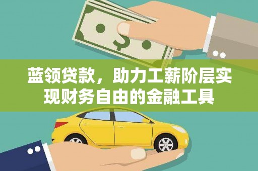芝罘蓝领贷款，助力工薪阶层实现财务自由的金融工具