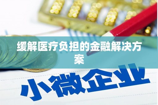 西山缓解医疗负担的金融解决方案