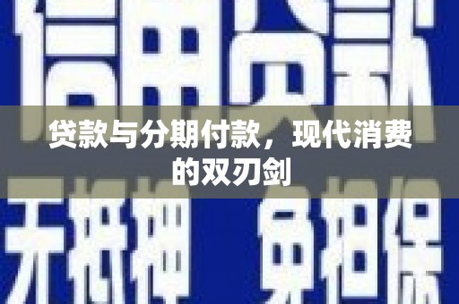 城固贷款与分期付款，现代消费的双刃剑