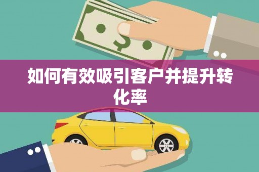 汾阳如何有效吸引客户并提升转化率